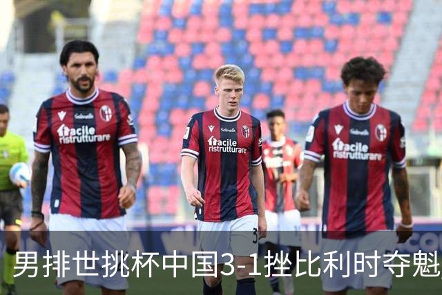 男排世挑杯中国3-1挫比利时夺魁 进军2025世联赛